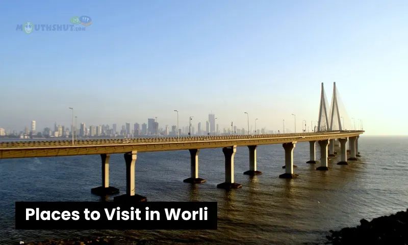 Places to Visit in Worli: 10 Must-Explore Spots in Mumbai’s Coastal Hub